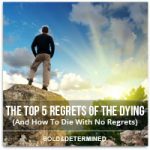 The Top 5 Regrets Of The Dying… And How To Die With No Regrets