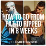 Fat to ripped in 8 weeks