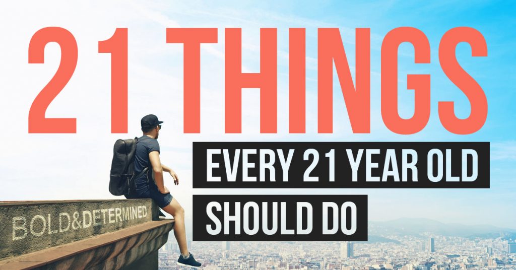 21 THINGS EVERY 21 YEAR OLD SHOULD DO