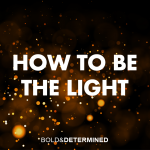 How to be the Light