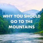 Why You Should Go To The Mountains
