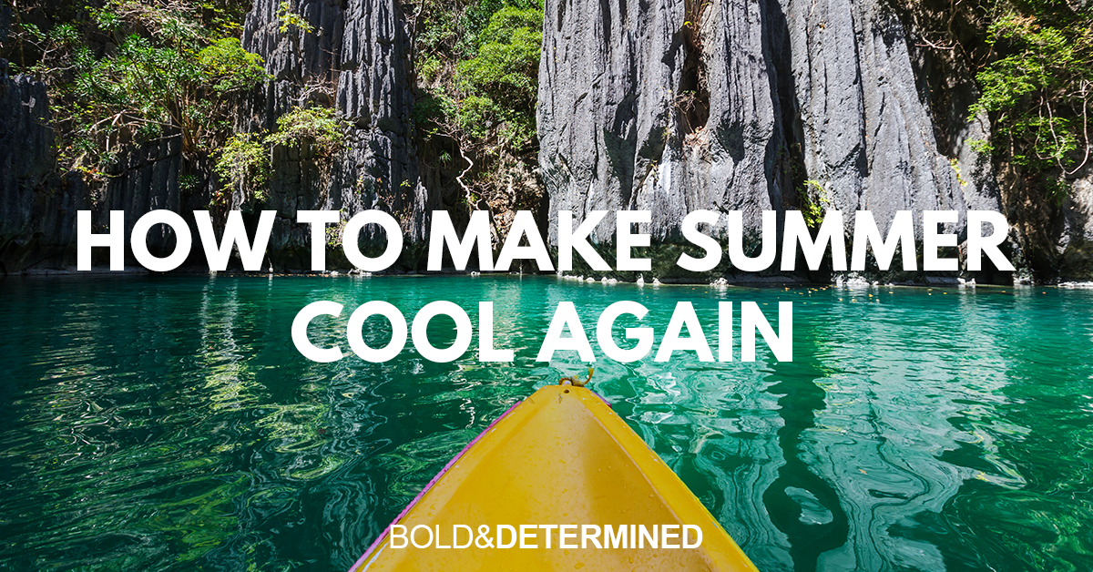 How to Make Summer Cool Again